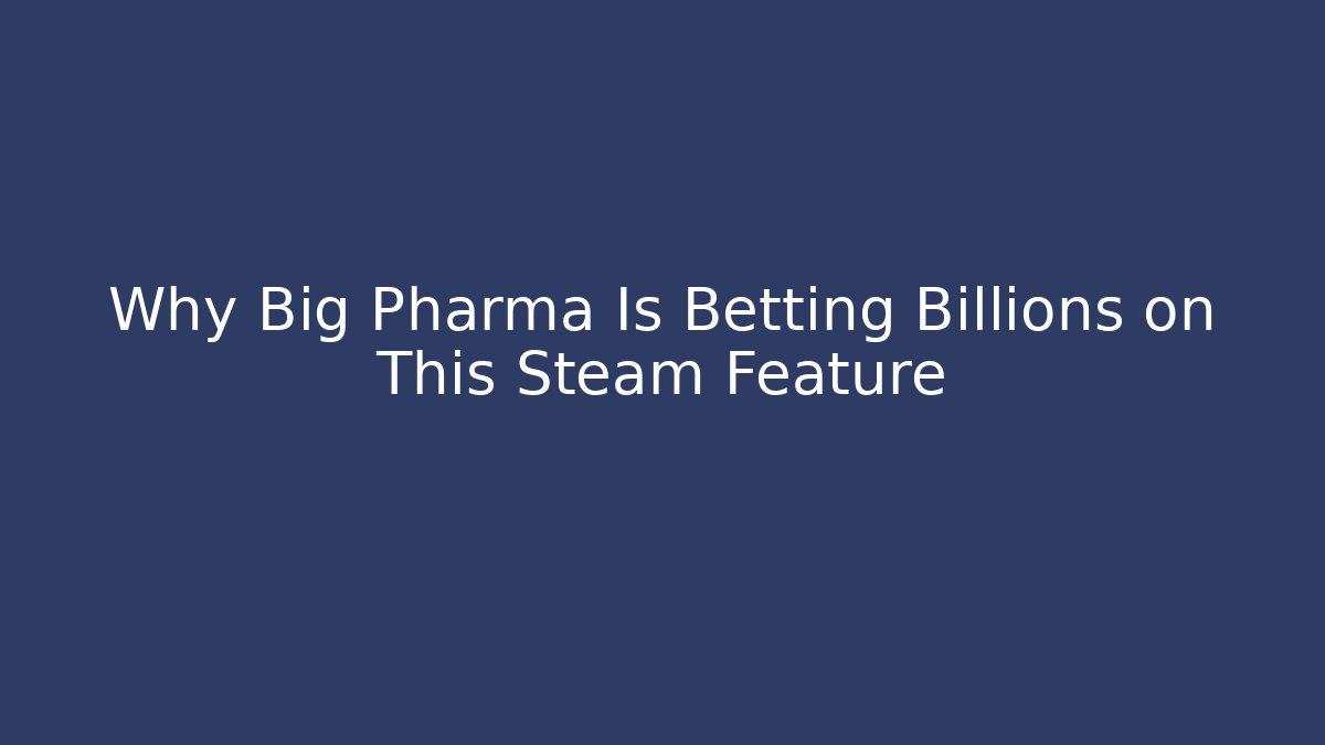 Why Big Pharma Is Betting Billions on This Steam Feature