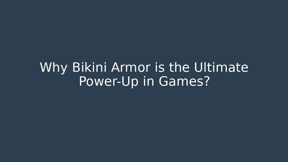 Why Bikini Armor is the Ultimate Power-Up in Games?