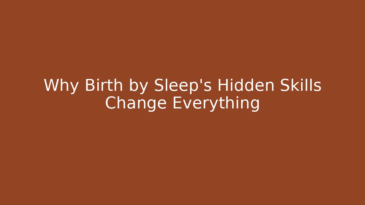 Why Birth by Sleep's Hidden Skills Change Everything