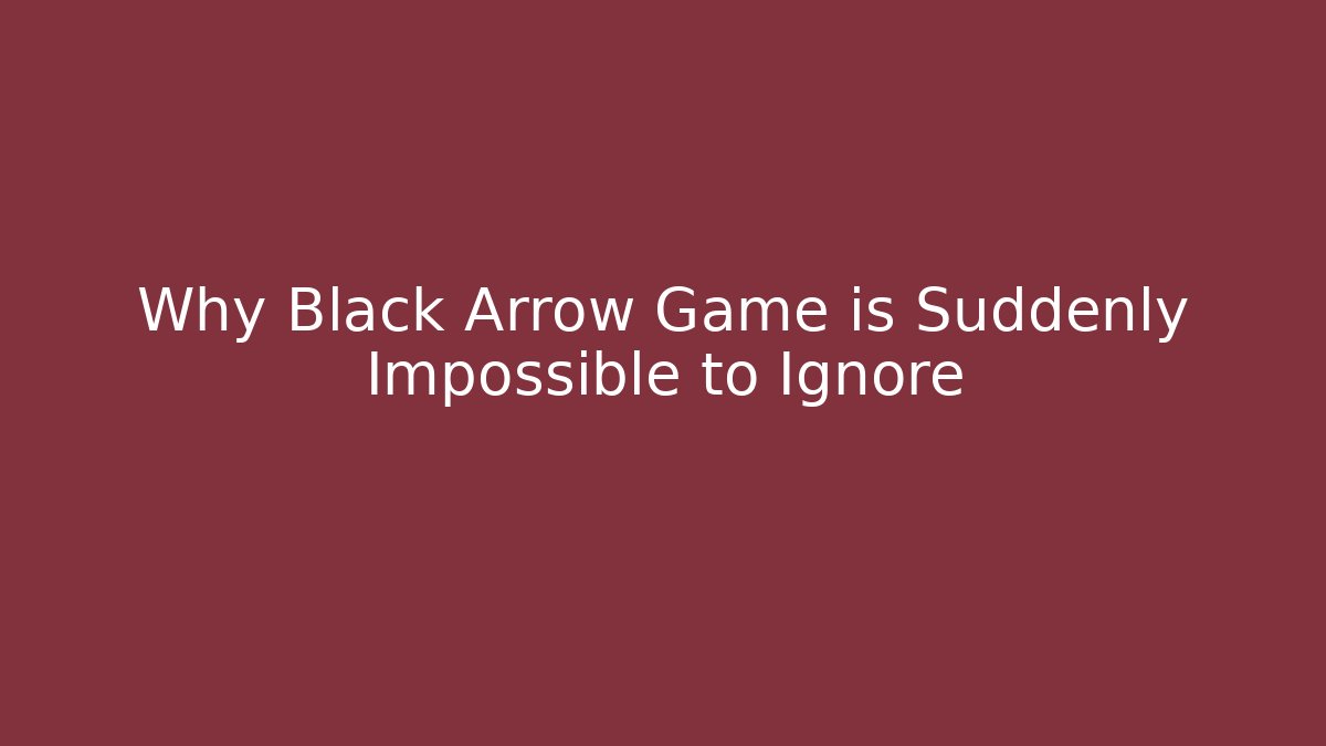 Why Black Arrow Game is Suddenly Impossible to Ignore