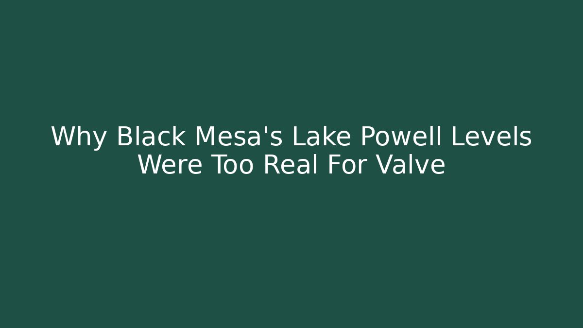 Why Black Mesa's Lake Powell Levels Were Too Real For Valve