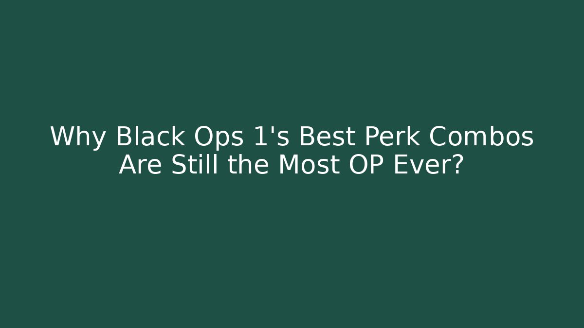 Why Black Ops 1's Best Perk Combos Are Still the Most OP Ever?