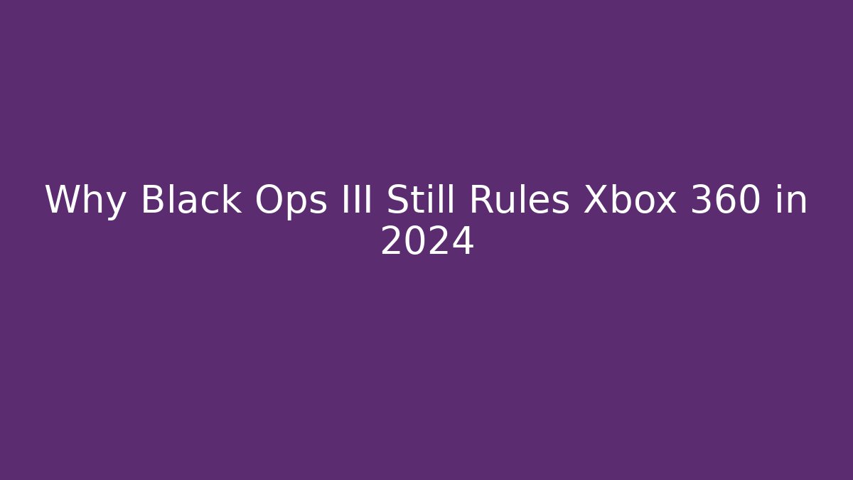 Why Black Ops III Still Rules Xbox 360 in 2024