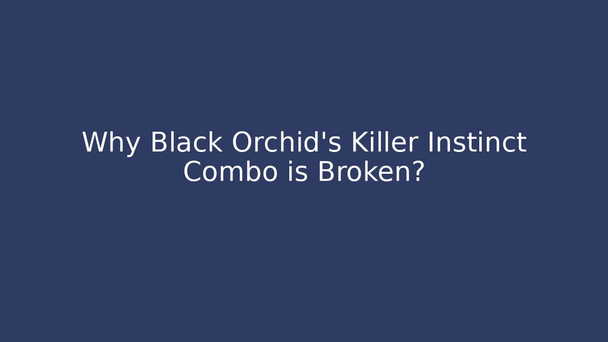 Why Black Orchid's Killer Instinct Combo is Broken?