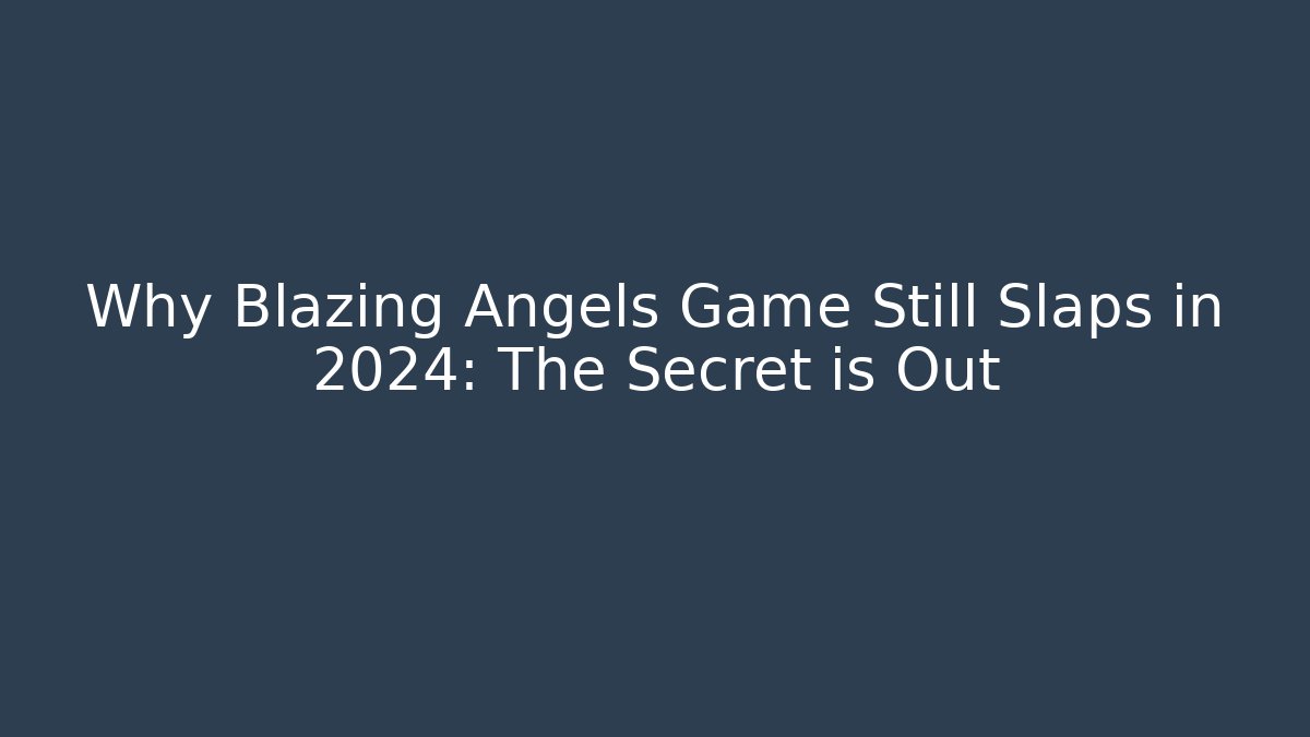 Why Blazing Angels Game Still Slaps in 2024: The Secret is Out