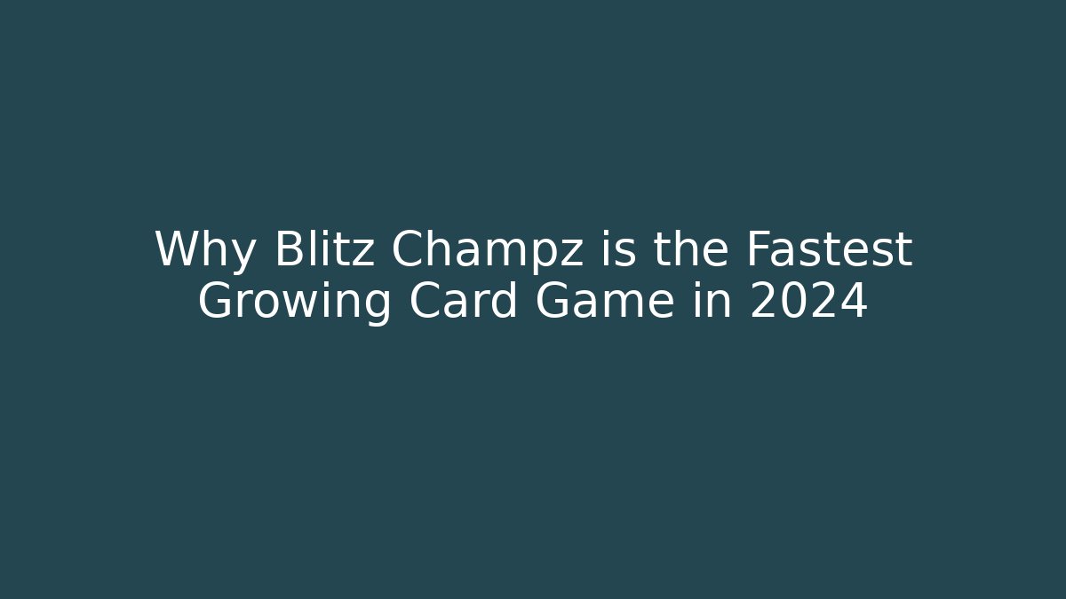 Why Blitz Champz is the Fastest Growing Card Game in 2024