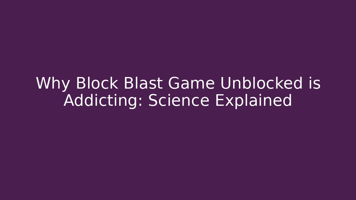Why Block Blast Game Unblocked is Addicting: Science Explained