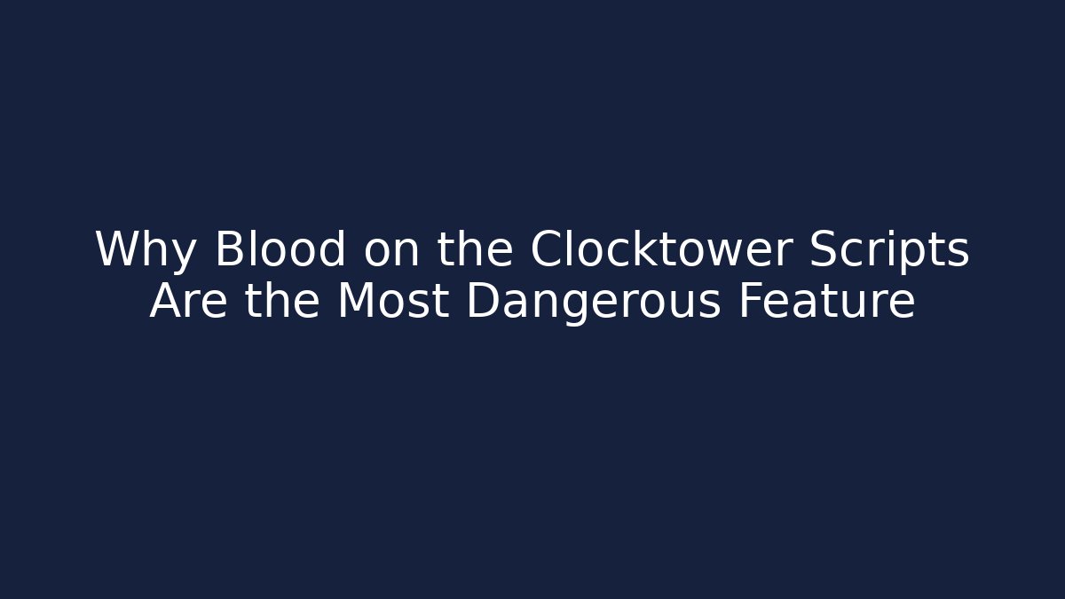 Why Blood on the Clocktower Scripts Are the Most Dangerous Feature