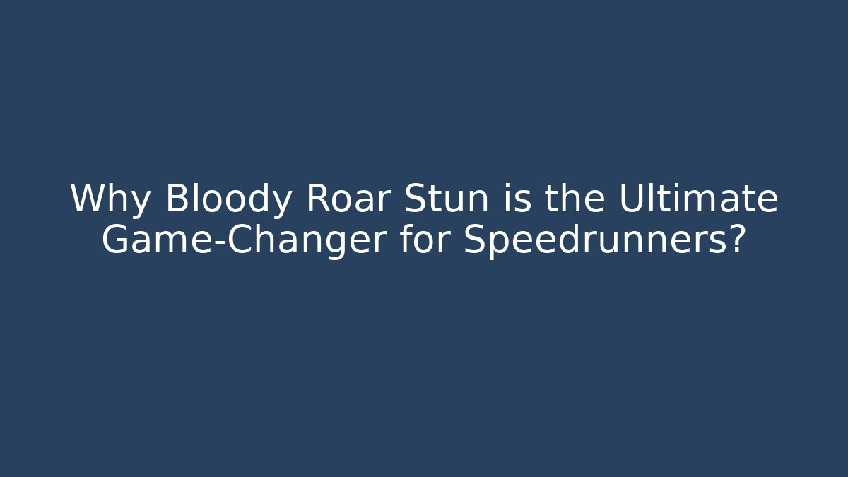 Why Bloody Roar Stun is the Ultimate Game-Changer for Speedrunners?