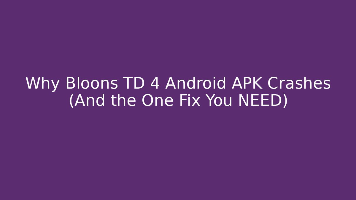 Why Bloons TD 4 Android APK Crashes (And the One Fix You NEED)