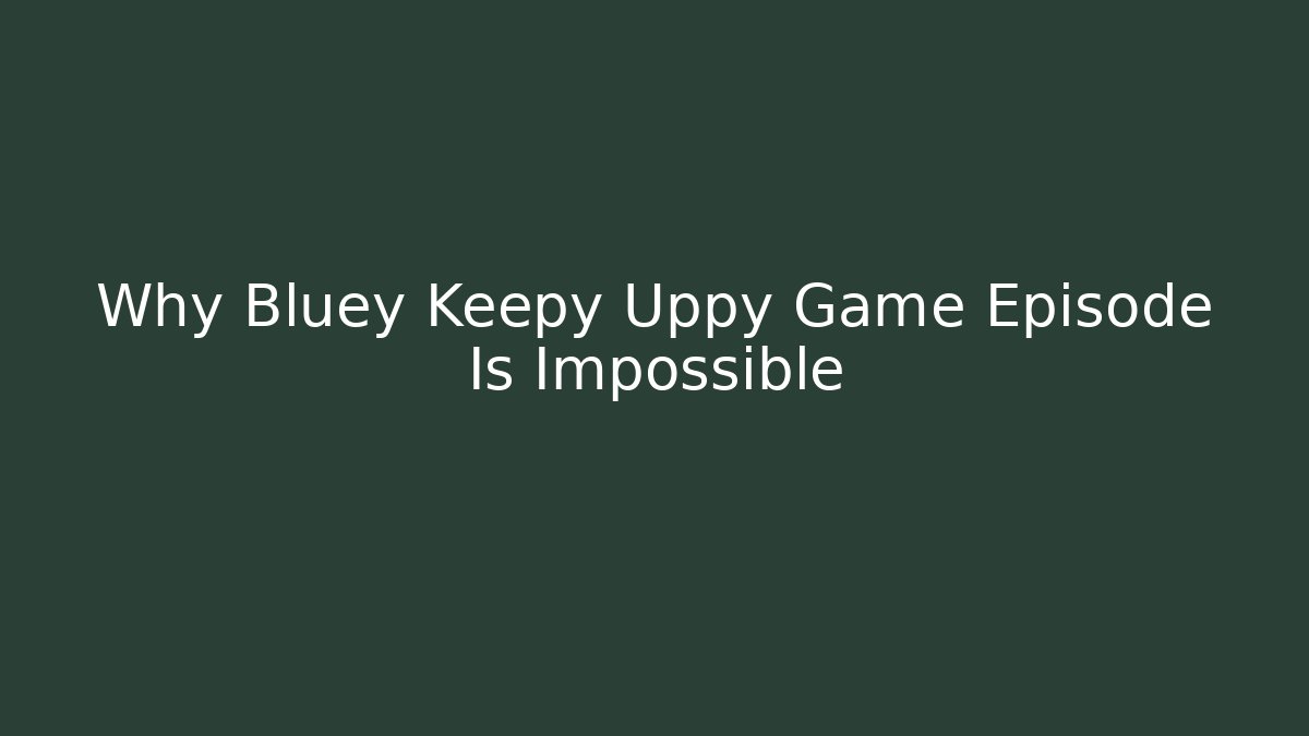 Why Bluey Keepy Uppy Game Episode Is Impossible