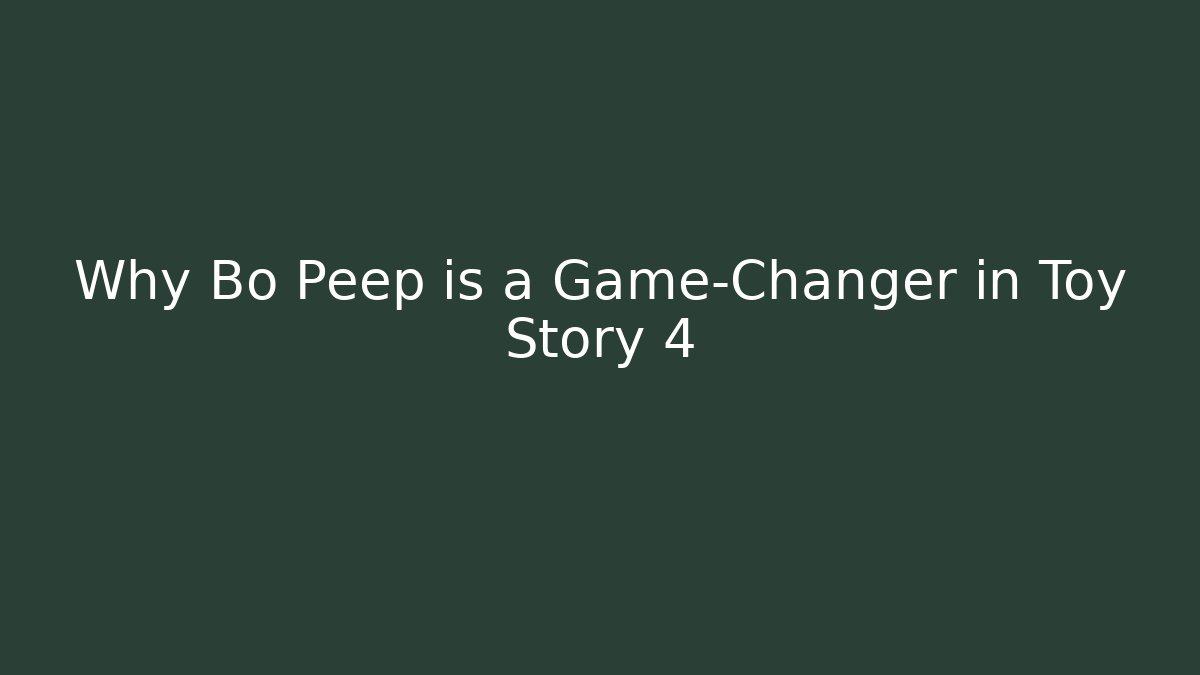 Why Bo Peep is a Game-Changer in Toy Story 4