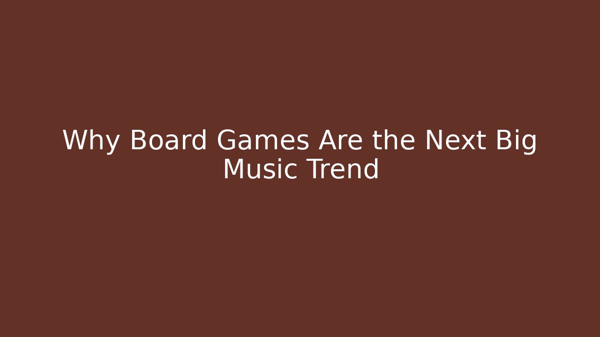 Why Board Games Are the Next Big Music Trend - Vintage E-Juice