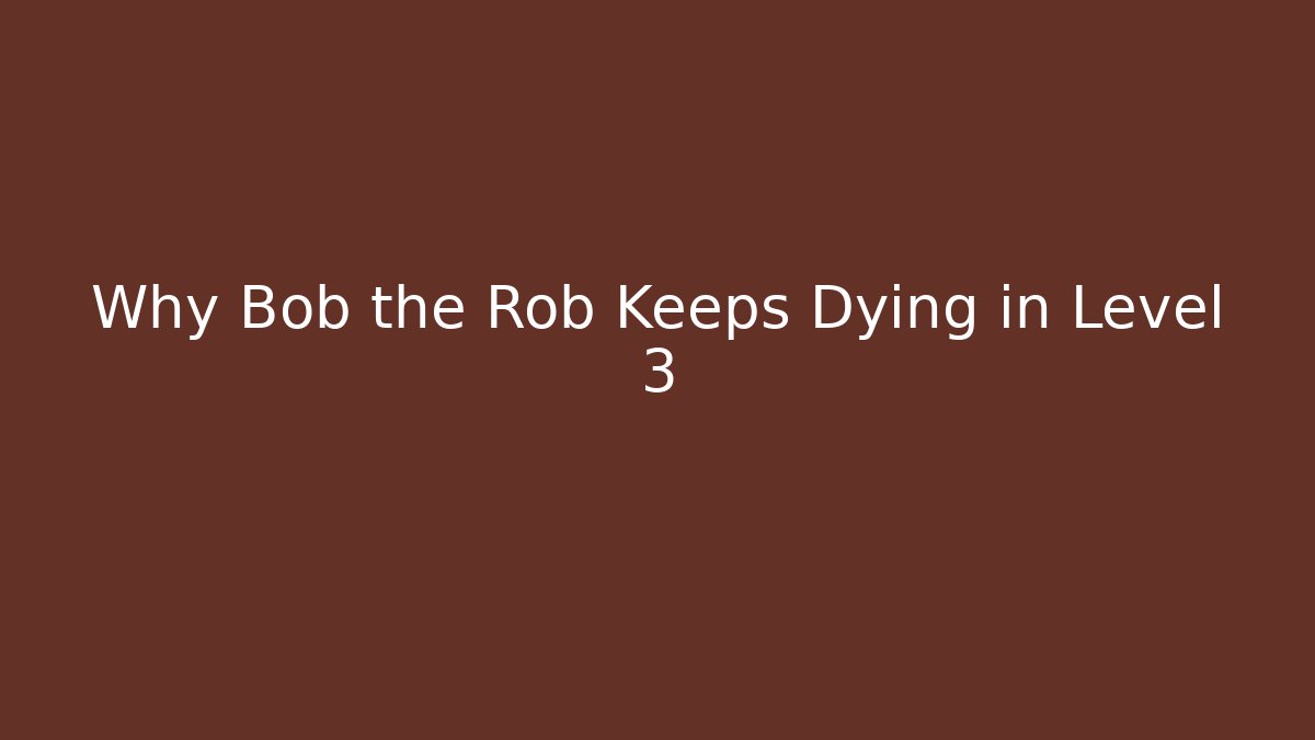 Why Bob the Rob Keeps Dying in Level 3