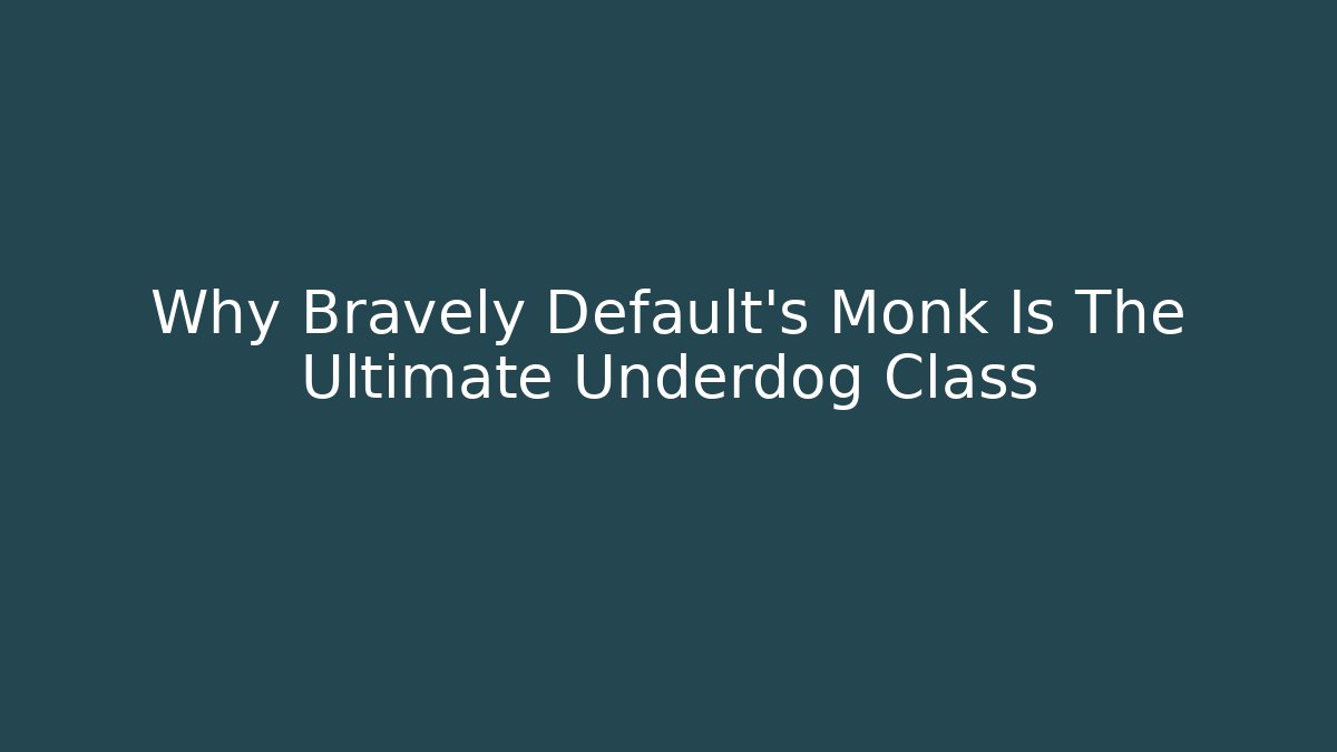 Why Bravely Default's Monk Is The Ultimate Underdog Class - Vintage E-Juice