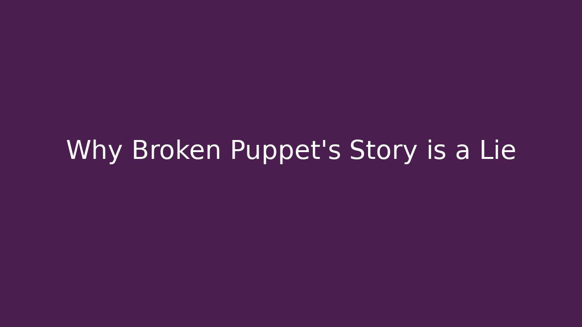 Why Broken Puppet's Story is a Lie