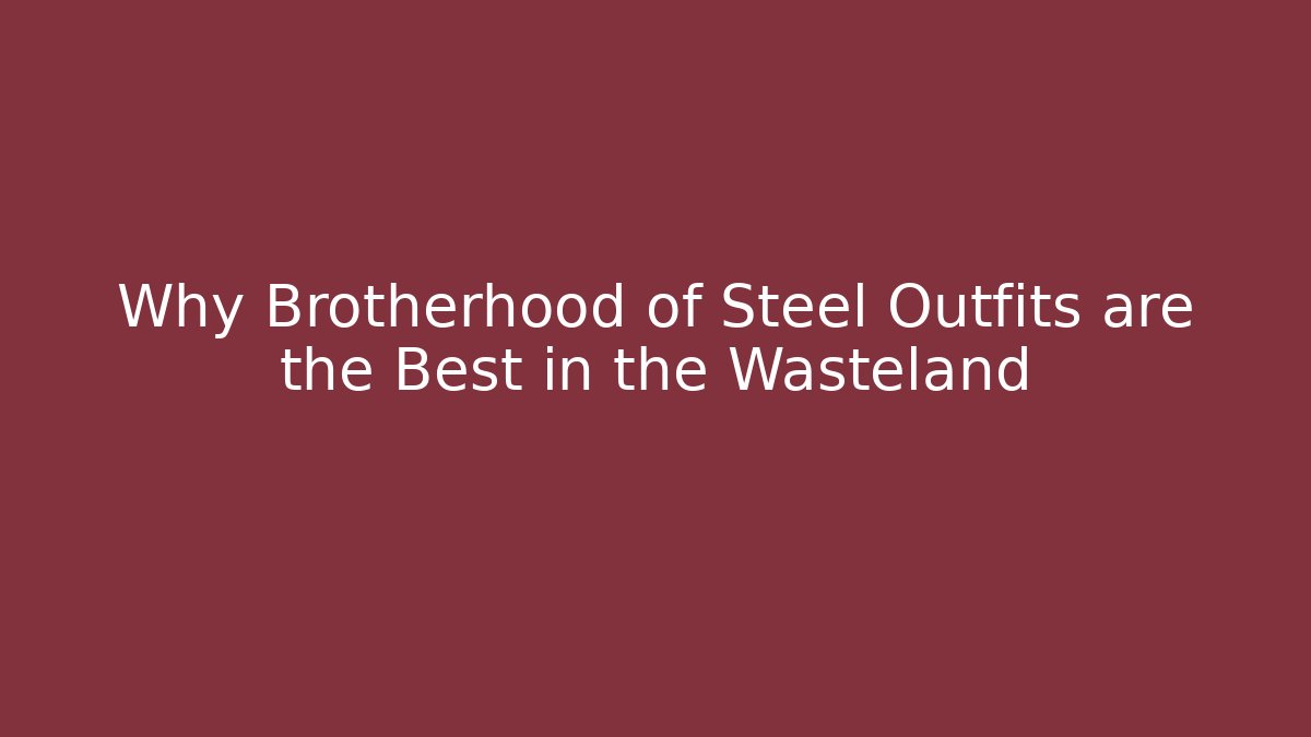 Why Brotherhood of Steel Outfits are the Best in the Wasteland