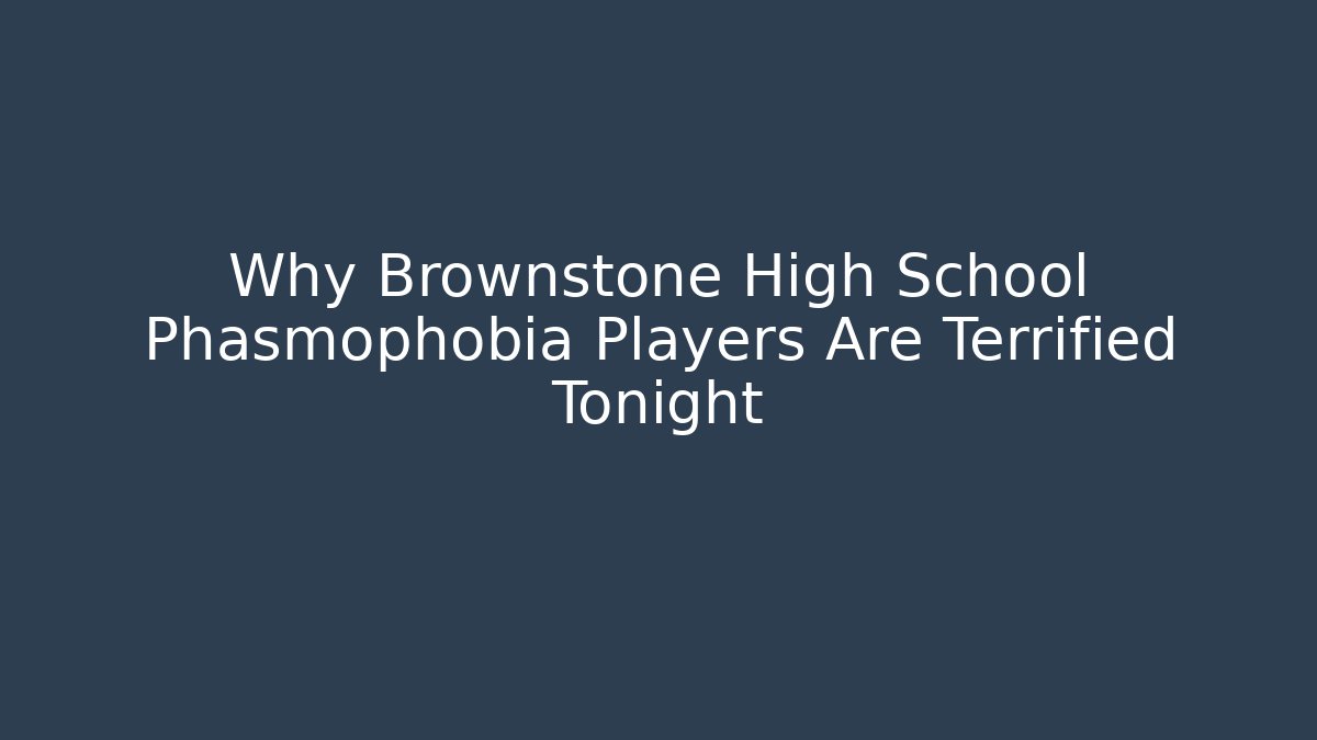 Why Brownstone High School Phasmophobia Players Are Terrified Tonight