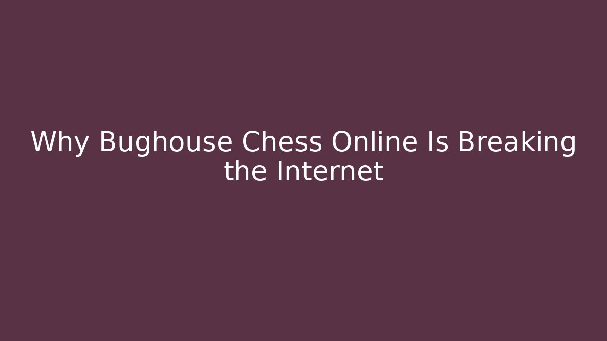 Why Bughouse Chess Online Is Breaking the Internet