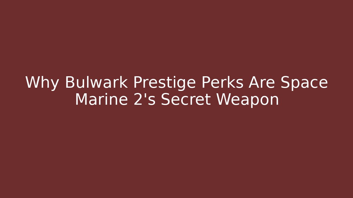Why Bulwark Prestige Perks Are Space Marine 2's Secret Weapon