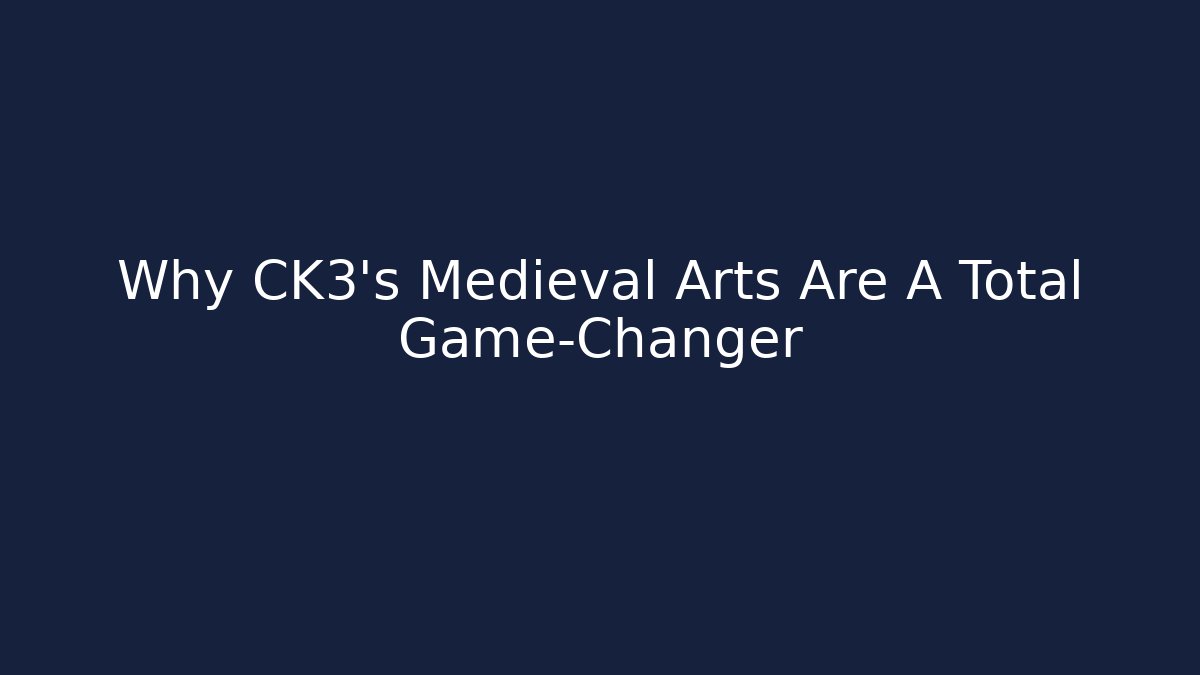 Why CK3’s Medieval Arts Are A Total Game-Changer