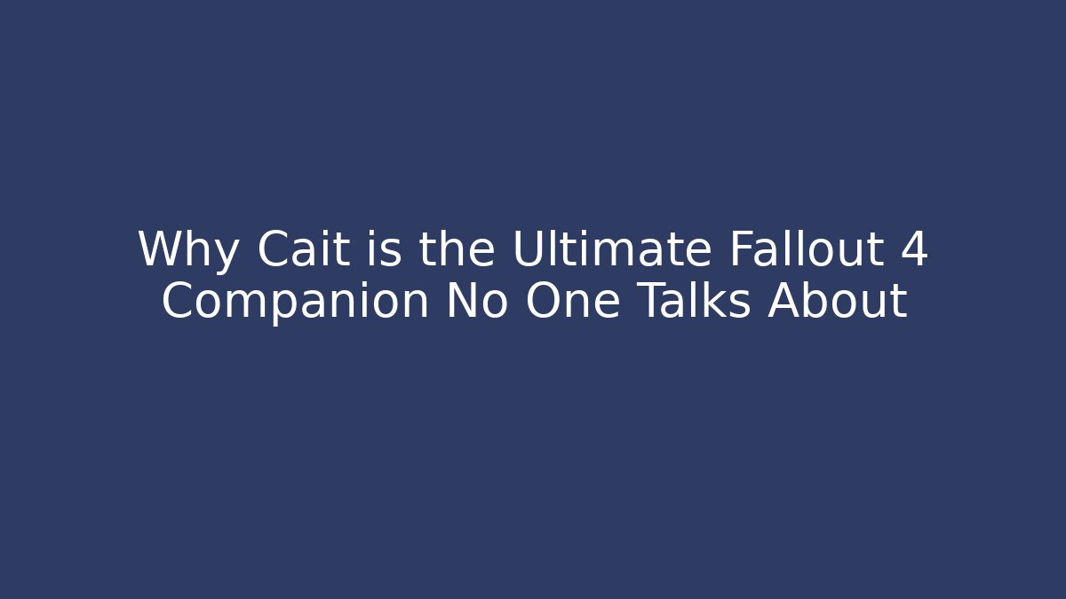 Why Cait is the Ultimate Fallout 4 Companion No One Talks About