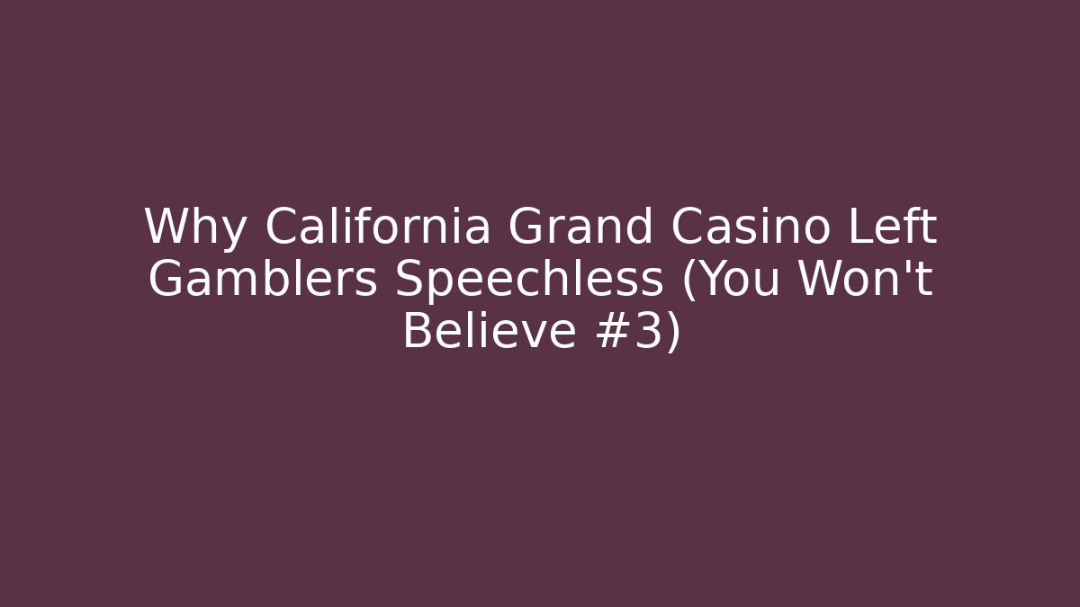 Why California Grand Casino Left Gamblers Speechless (You Won't Believe #3)