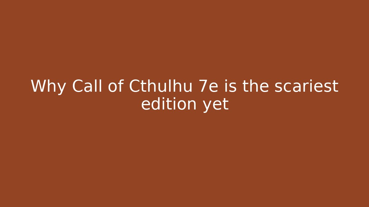 Why Call of Cthulhu 7e is the scariest edition yet