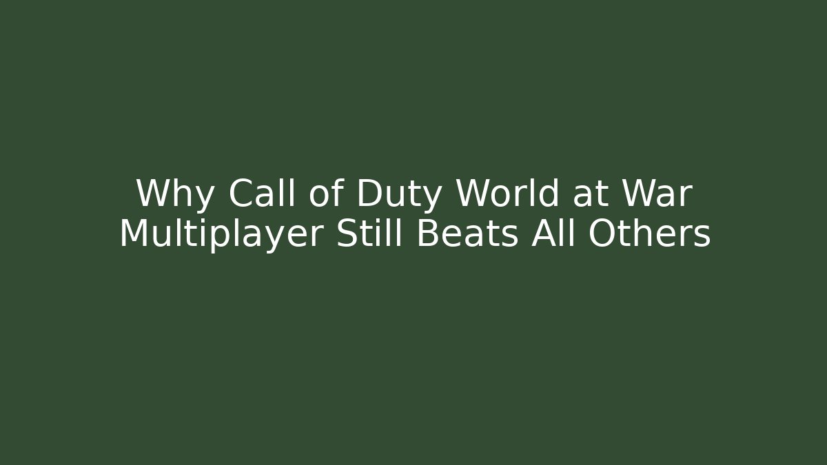 Why Call of Duty World at War Multiplayer Still Beats All Others