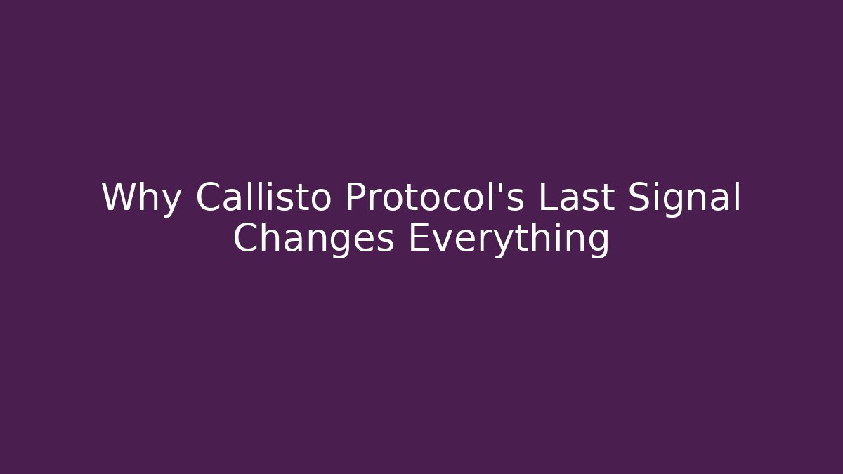 Why Callisto Protocol's Last Signal Changes Everything