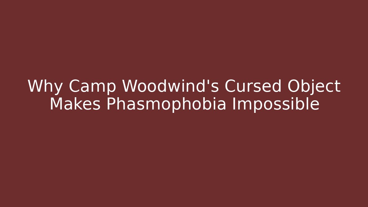 Why Camp Woodwind's Cursed Object Makes Phasmophobia Impossible