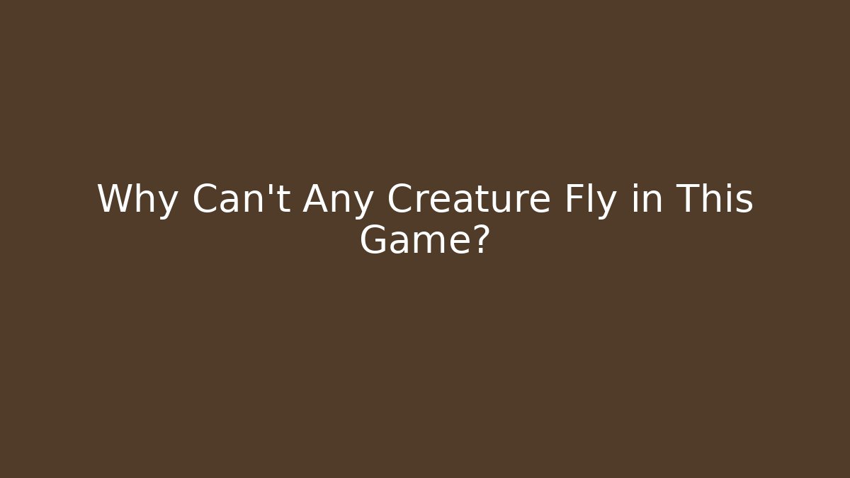 Why Can't Any Creature Fly in This Game? - Vintage E-Juice