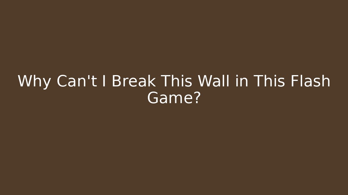 Why Can't I Break This Wall in This Flash Game?