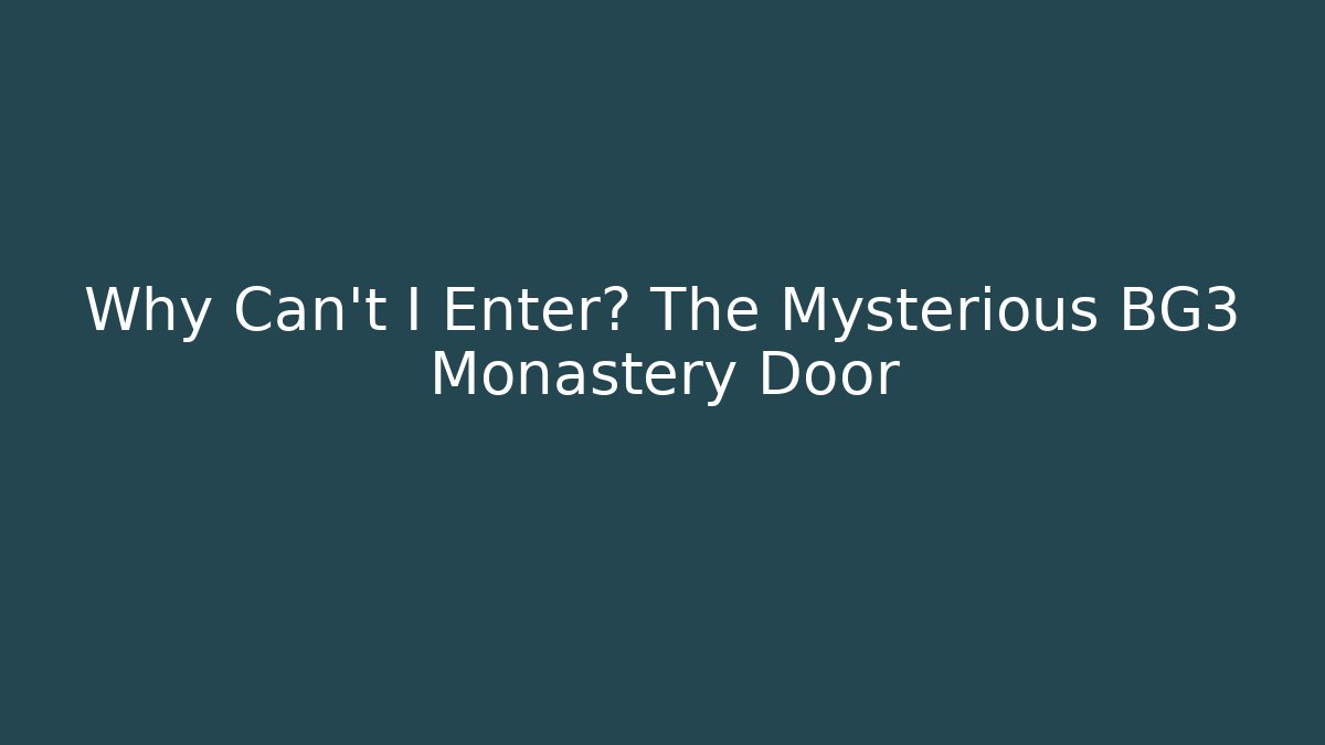 Why Can't I Enter? The Mysterious BG3 Monastery Door