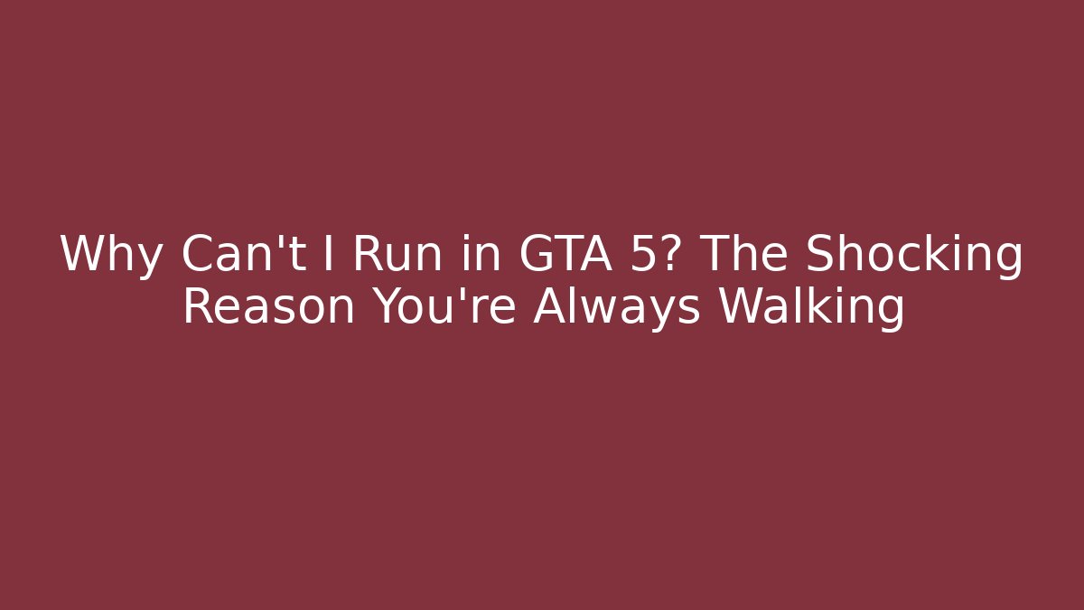 Why Can't I Run in GTA 5? The Shocking Reason You're Always Walking