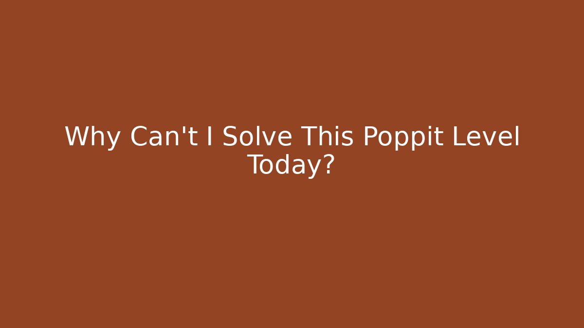 Why Can't I Solve This Poppit Level Today? - Vintage E-Juice