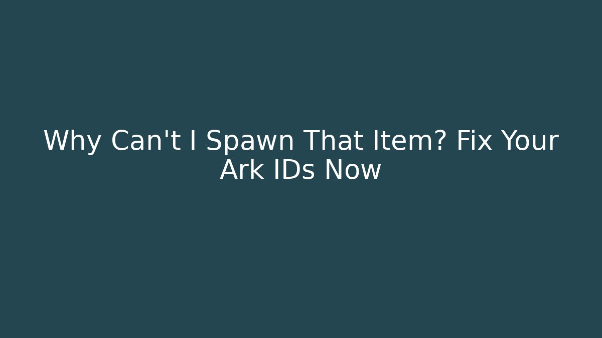 Why Can't I Spawn That Item? Fix Your Ark IDs Now - Vintage E-Juice