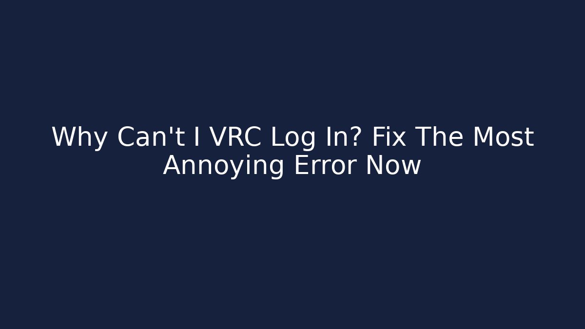 Why Can't I VRC Log In? Fix The Most Annoying Error Now