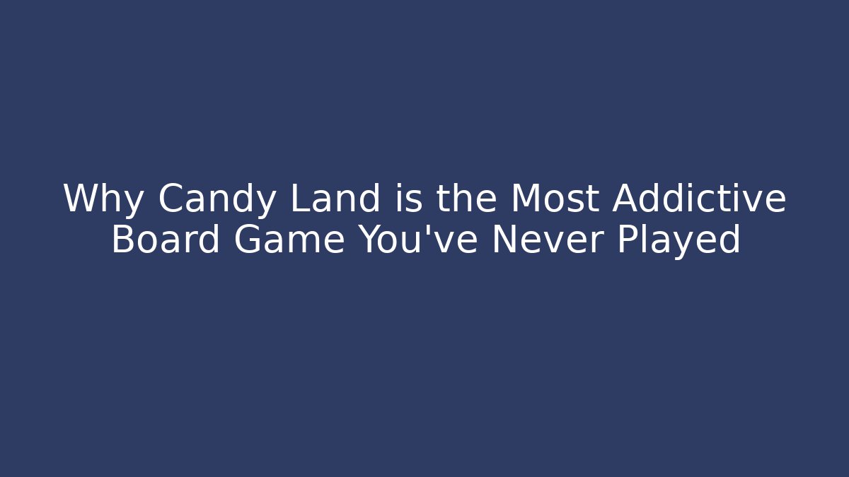 Why Candy Land is the Most Addictive Board Game You’ve Never Played