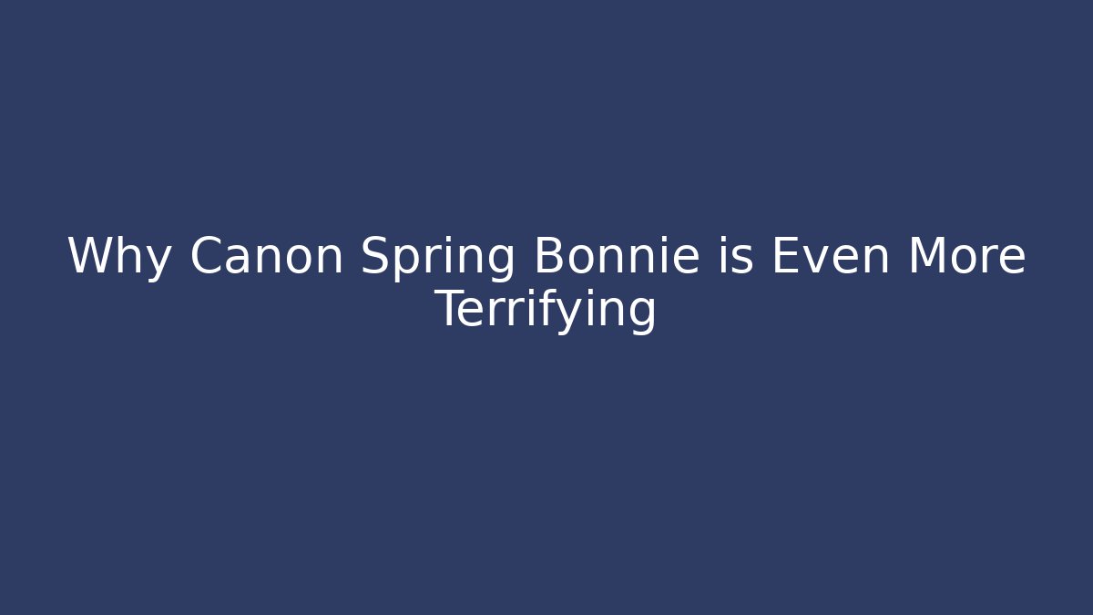 Why Canon Spring Bonnie is Even More Terrifying