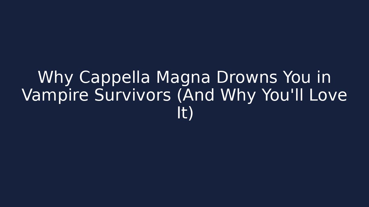 Why Cappella Magna Drowns You in Vampire Survivors (And Why You'll Love It)