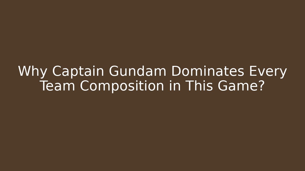 Why Captain Gundam Dominates Every Team Composition in This Game? - Vintage E-Juice