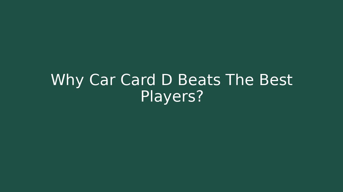 Why Car Card D Beats The Best Players?
