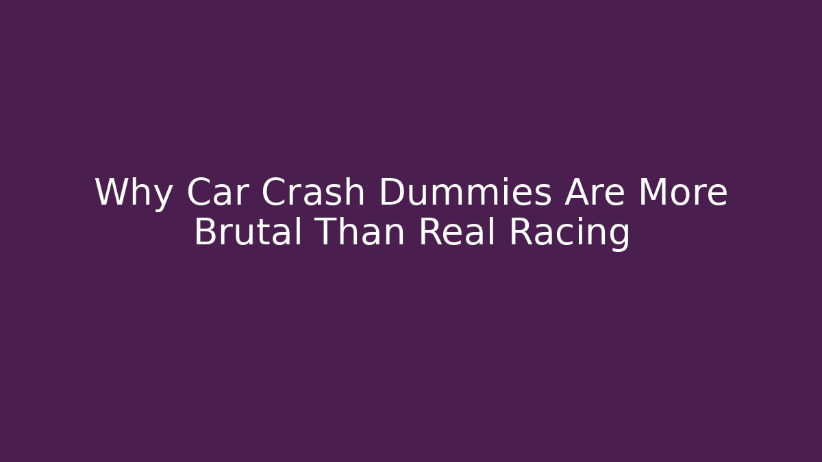 Why Car Crash Dummies Are More Brutal Than Real Racing