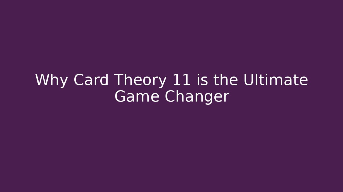 Why Card Theory 11 is the Ultimate Game Changer