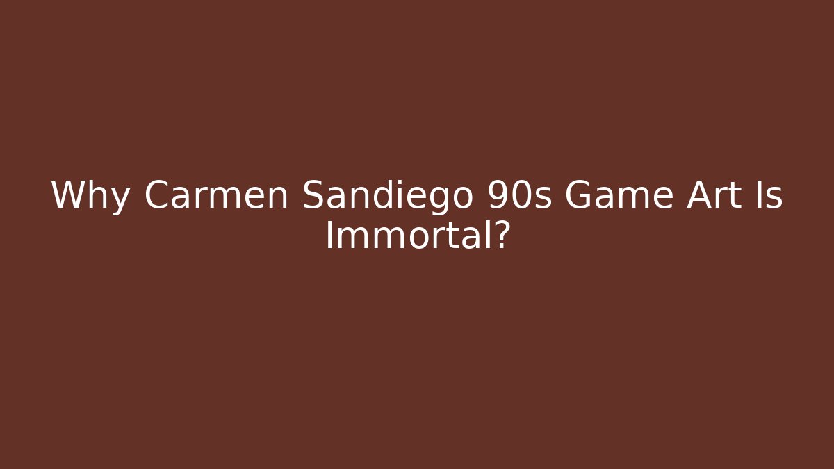 Why Carmen Sandiego 90s Game Art Is Immortal?