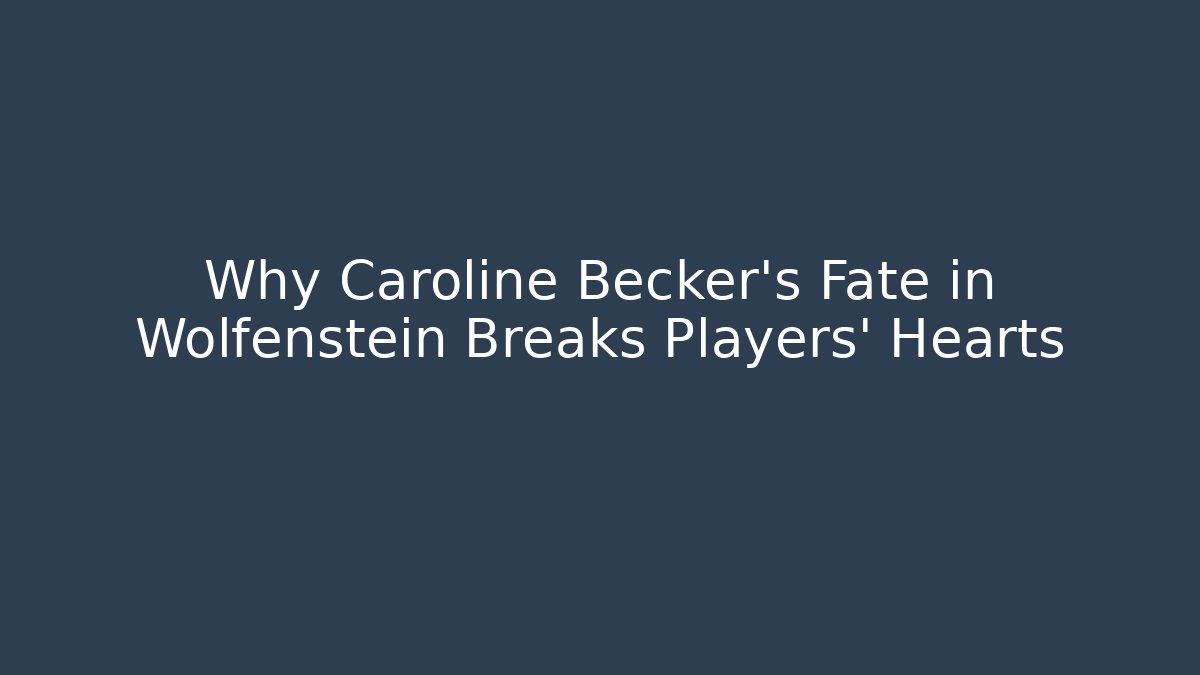 Why Caroline Becker's Fate in Wolfenstein Breaks Players' Hearts