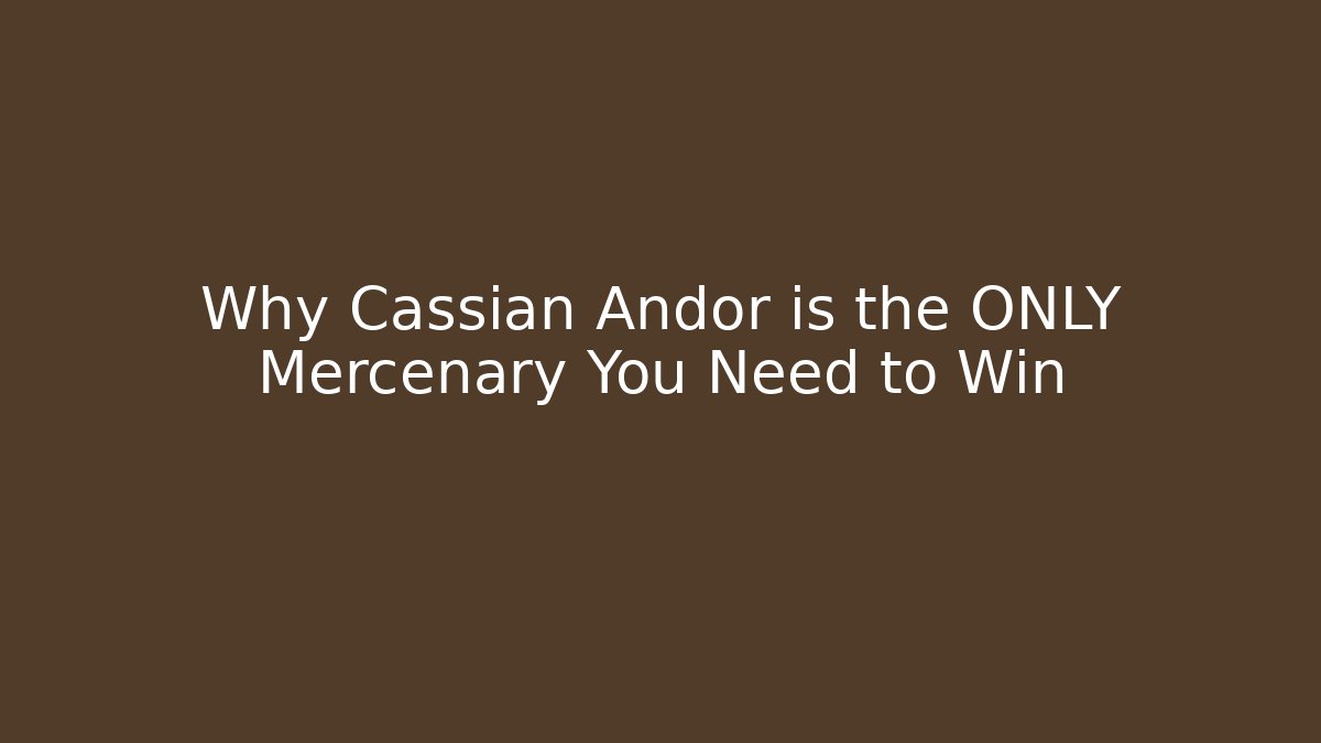 Why Cassian Andor is the ONLY Mercenary You Need to Win