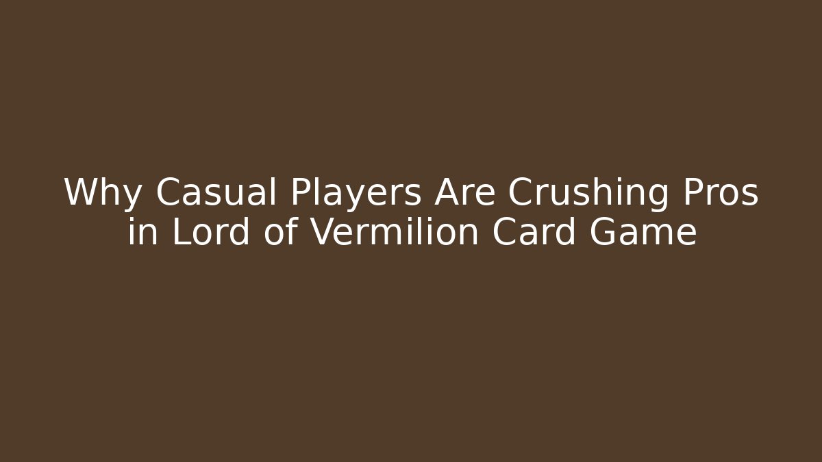 Why Casual Players Are Crushing Pros in Lord of Vermilion Card Game