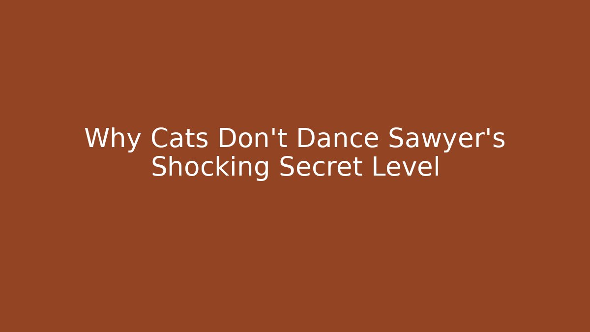 Why Cats Don't Dance Sawyer's Shocking Secret Level